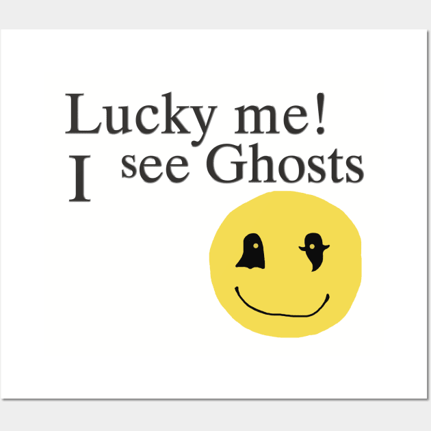 Lucky me ! I see Ghosts T Shirt Gifts for Ghost Lovers Wall Art by monsieurfour